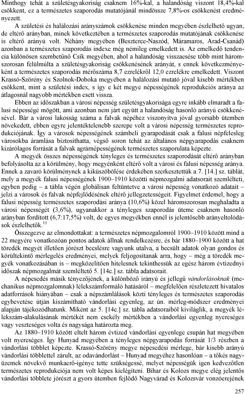Néhány megyében (Beszterce-Naszód, Máramaros, Arad-Csanád) azonban a természetes szaporodás indexe még némileg emelkedett is.