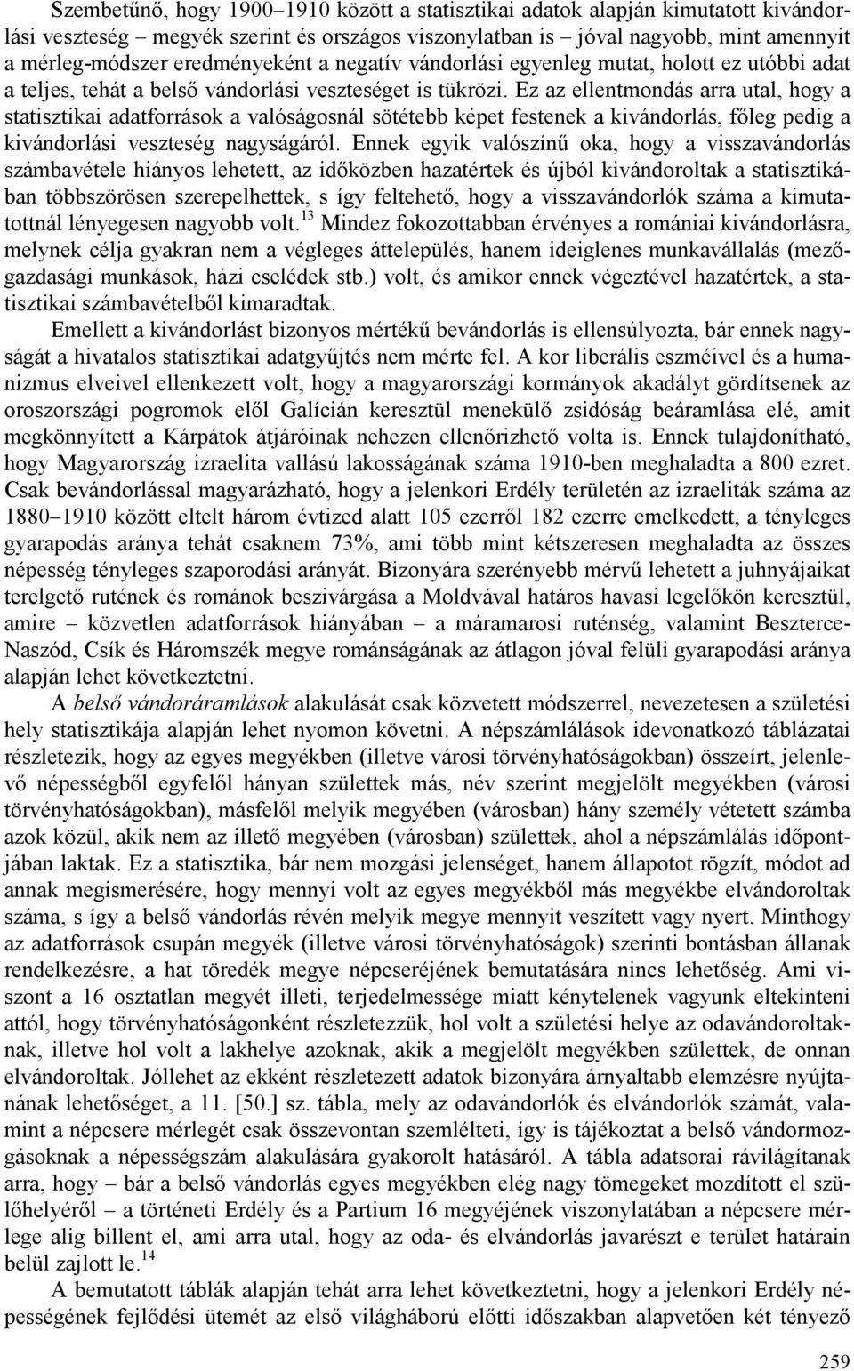 Ez az ellentmondás arra utal, hogy a statisztikai adatforrások a valóságosnál sötétebb képet festenek a kivándorlás, fıleg pedig a kivándorlási veszteség nagyságáról.