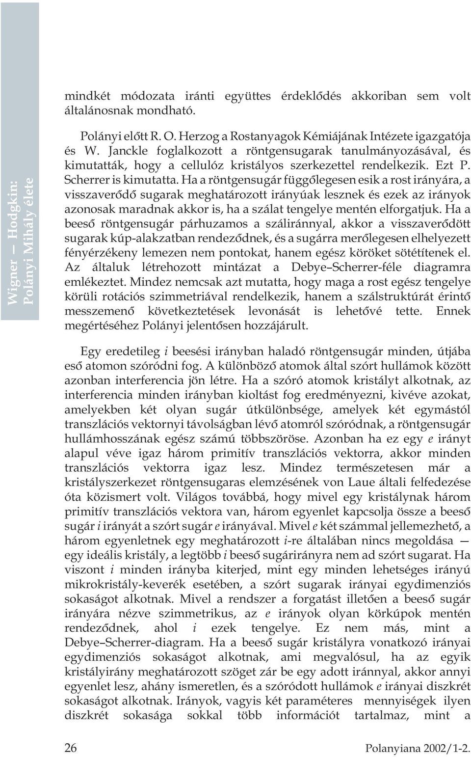 Ha a röntgensugár függõlegesen esik a rost irányára, a visszaverõdõ sugarak meghatározott irányúak lesznek és ezek az irányok azonosak maradnak akkor is, ha a szálat tengelye mentén elforgatjuk.