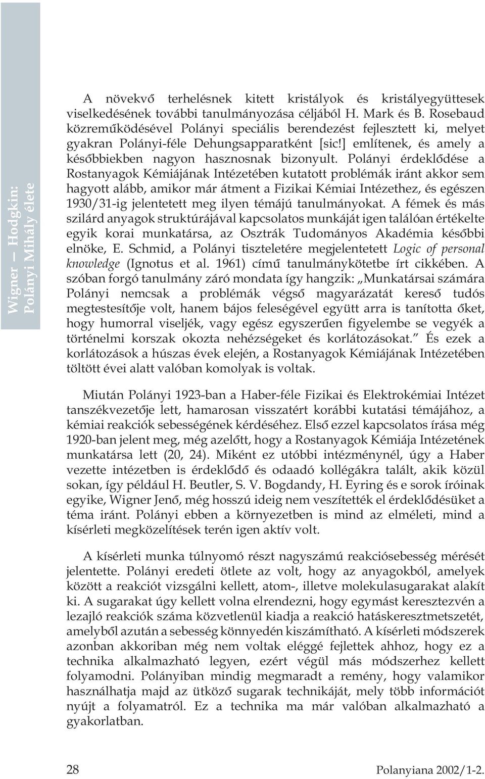 Polányi érdeklõdése a Rostanyagok Kémiájának Intézetében kutatott problémák iránt akkor sem hagyott alább, amikor már átment a Fizikai Kémiai Intézethez, és egészen 1930/31-ig jelentetett meg ilyen