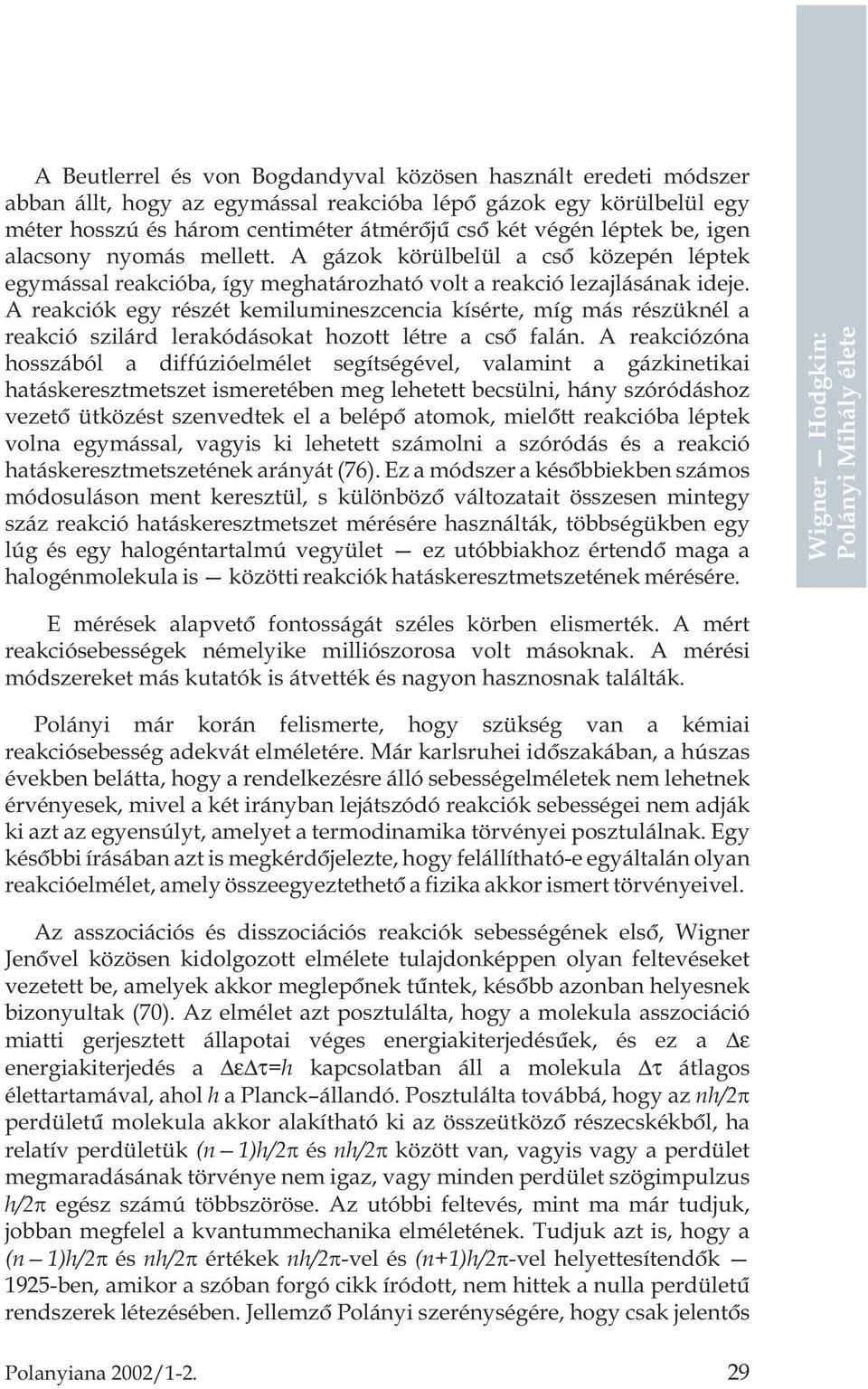 A reakciók egy részét kemilumineszcencia kísérte, míg más részüknél a reakció szilárd lerakódásokat hozott létre a csõ falán.