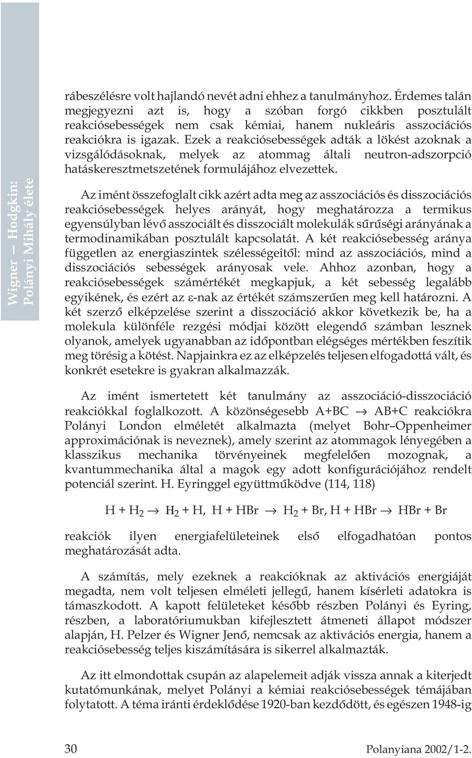 Ezek a reakciósebességek adták a lökést azoknak a vizsgálódásoknak, melyek az atommag általi neutron-adszorpció hatáskeresztmetszetének formulájához elvezettek.