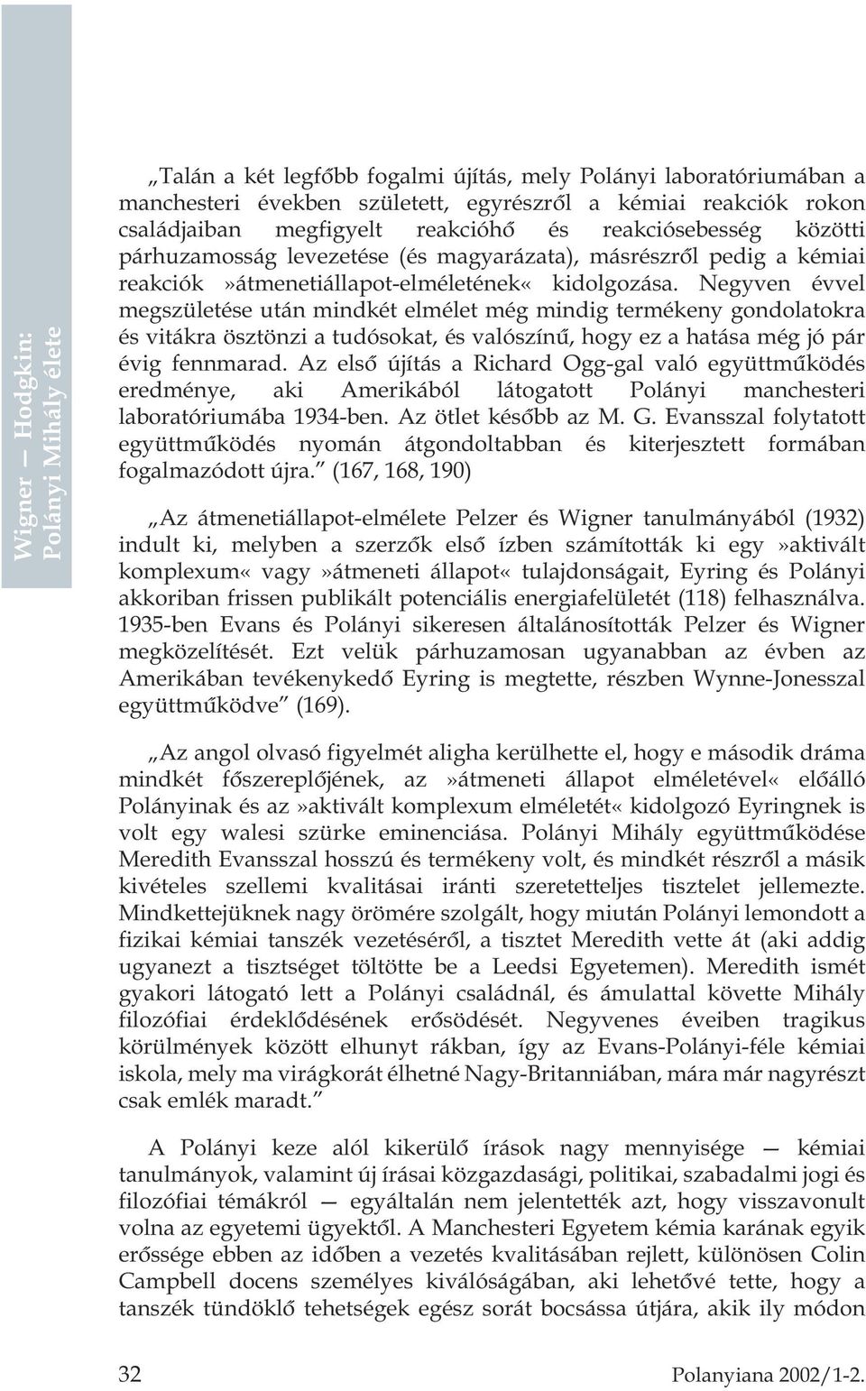 Negyven évvel megszületése után mindkét elmélet még mindig termékeny gondolatokra és vitákra ösztönzi a tudósokat, és valószínû, hogy ez a hatása még jó pár évig fennmarad.