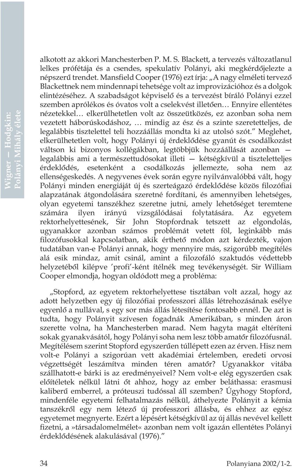 A szabadságot képviselõ és a tervezést bíráló Polányi ezzel szemben aprólékos és óvatos volt a cselekvést illetõen Ennyire ellentétes nézetekkel elkerülhetetlen volt az összeütközés, ez azonban soha