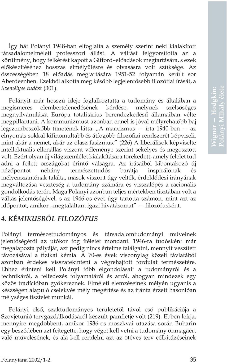Az összességében 18 elõadás megtartására 1951-52 folyamán került sor Aberdeenben. Ezekbõl alkotta meg késõbb legjelentõsebb filozófiai írását, a Személyes tudást (301).