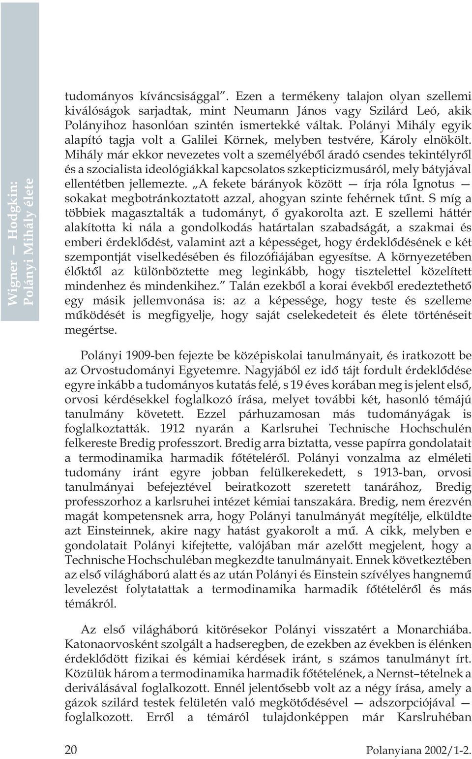 Mihály már ekkor nevezetes volt a személyébõl áradó csendes tekintélyrõl és a szocialista ideológiákkal kapcsolatos szkepticizmusáról, mely bátyjával ellentétben jellemezte.
