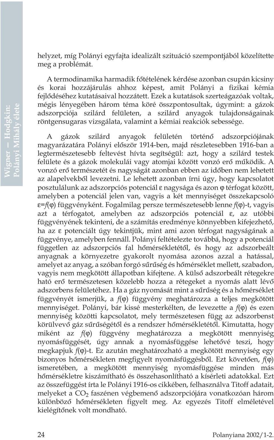 Ezek a kutatások szerteágazóak voltak, mégis lényegében három téma köré összpontosultak, úgymint: a gázok adszorpciója szilárd felületen, a szilárd anyagok tulajdonságainak röntgensugaras vizsgálata,