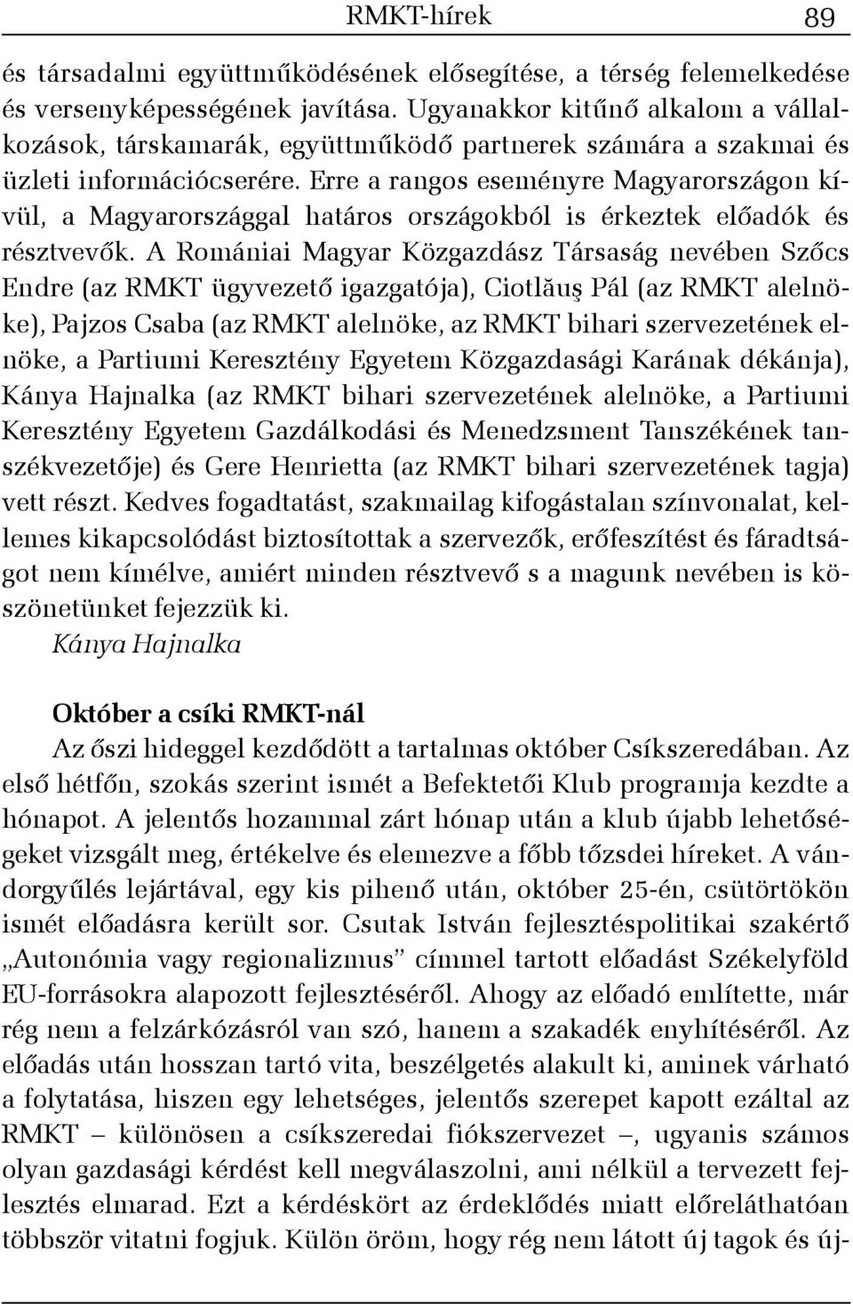 Erre a rangos eseményre Magyarországon kívül, a Magyarországgal határos országokból is érkeztek elõadók és résztvevõk.