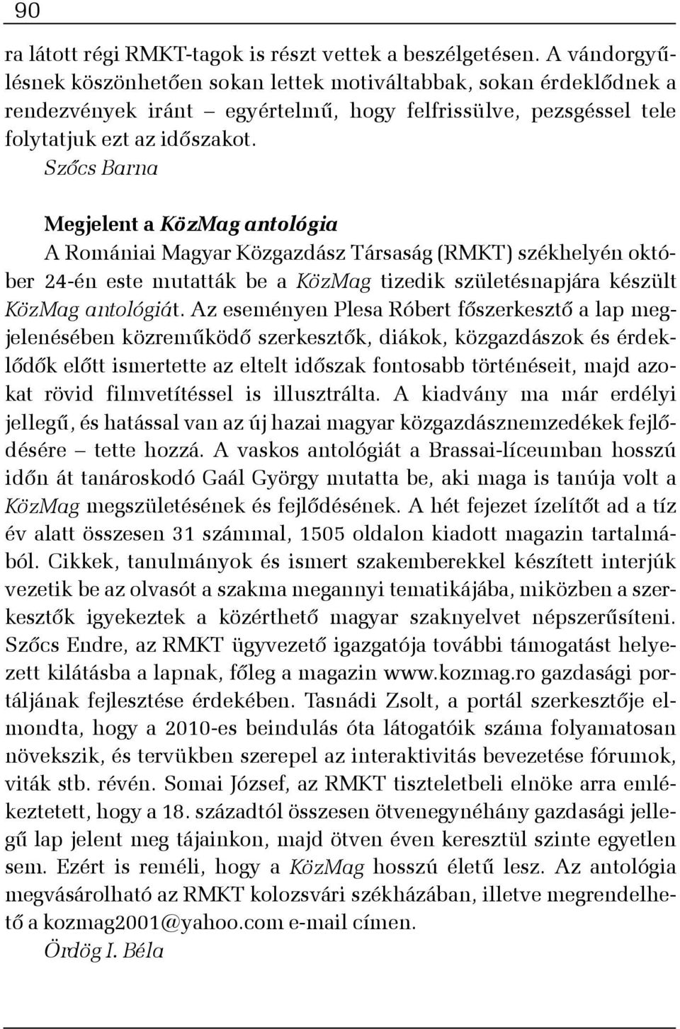 Szõcs Barna Megjelent a KözMag antológia A Romániai Magyar Közgazdász Társaság (RMKT) székhelyén október 24-én este mutatták be a KözMag tizedik születésnapjára készült KözMag antológiát.