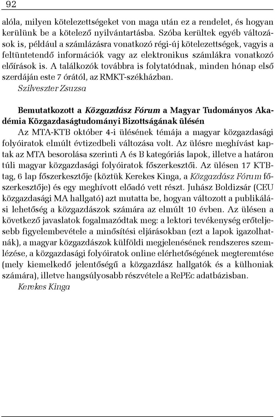 A találkozók továbbra is folytatódnak, minden hónap elsõ szerdáján este 7 órától, az RMKT-székházban.