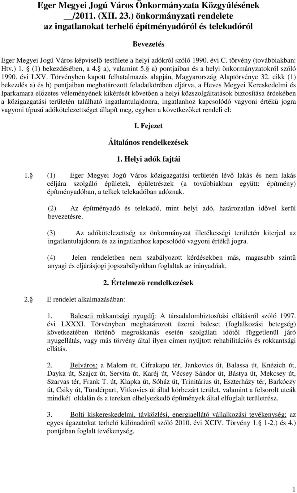 (1) bekezdésében, a 4. a), valamint 5. a) pontjaiban és a helyi önkormányzatokról szóló 1990. évi LXV. Törvényben kapott felhatalmazás alapján, Magyarország Alaptörvénye 32.