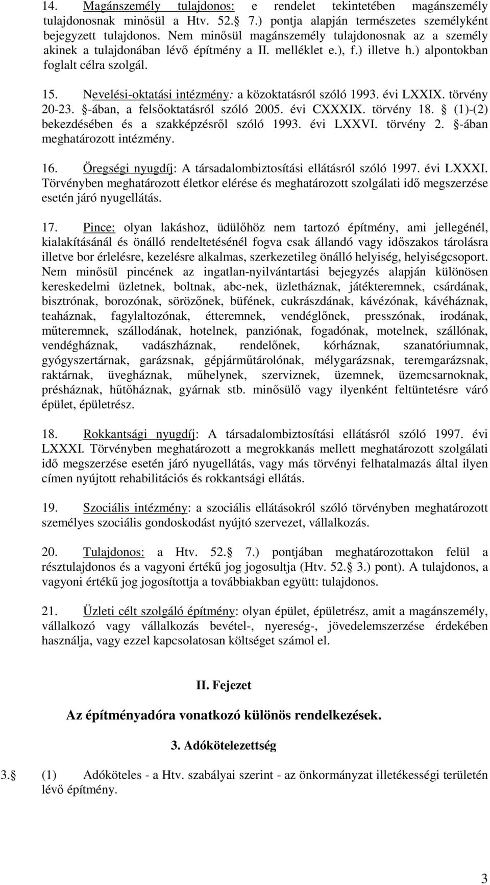 Nevelési-oktatási intézmény: a közoktatásról szóló 1993. évi LXXIX. törvény 20-23. -ában, a felsıoktatásról szóló 2005. évi CXXXIX. törvény 18. (1)-(2) bekezdésében és a szakképzésrıl szóló 1993.