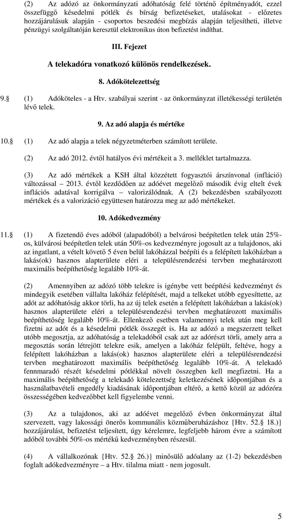 (1) Adóköteles - a Htv. szabályai szerint - az önkormányzat illetékességi területén lévı telek. 9. Az adó alapja és mértéke 10. (1) Az adó alapja a telek négyzetméterben számított területe.