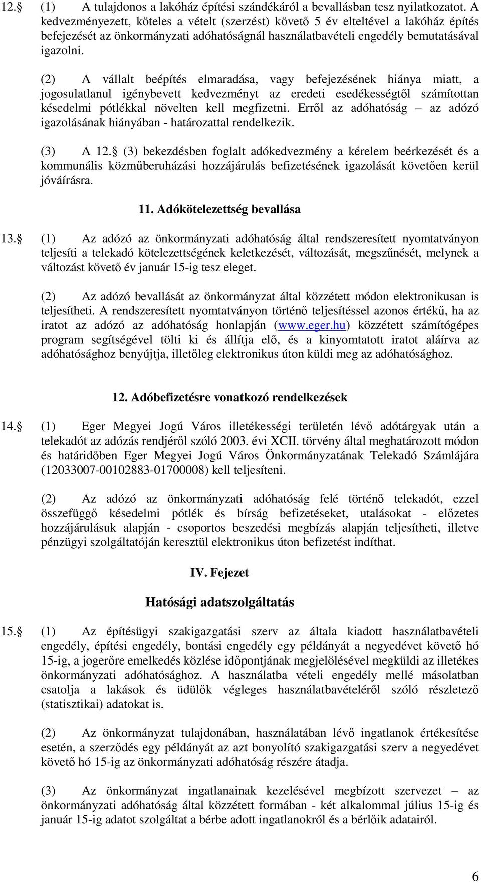 (2) A vállalt beépítés elmaradása, vagy befejezésének hiánya miatt, a jogosulatlanul igénybevett kedvezményt az eredeti esedékességtıl számítottan késedelmi pótlékkal növelten kell megfizetni.