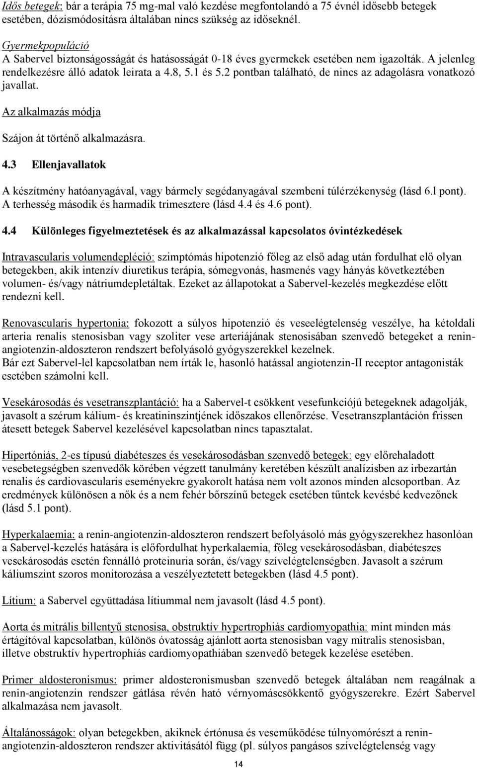 2 pontban található, de nincs az adagolásra vonatkozó javallat. Az alkalmazás módja Szájon át történő alkalmazásra. 4.