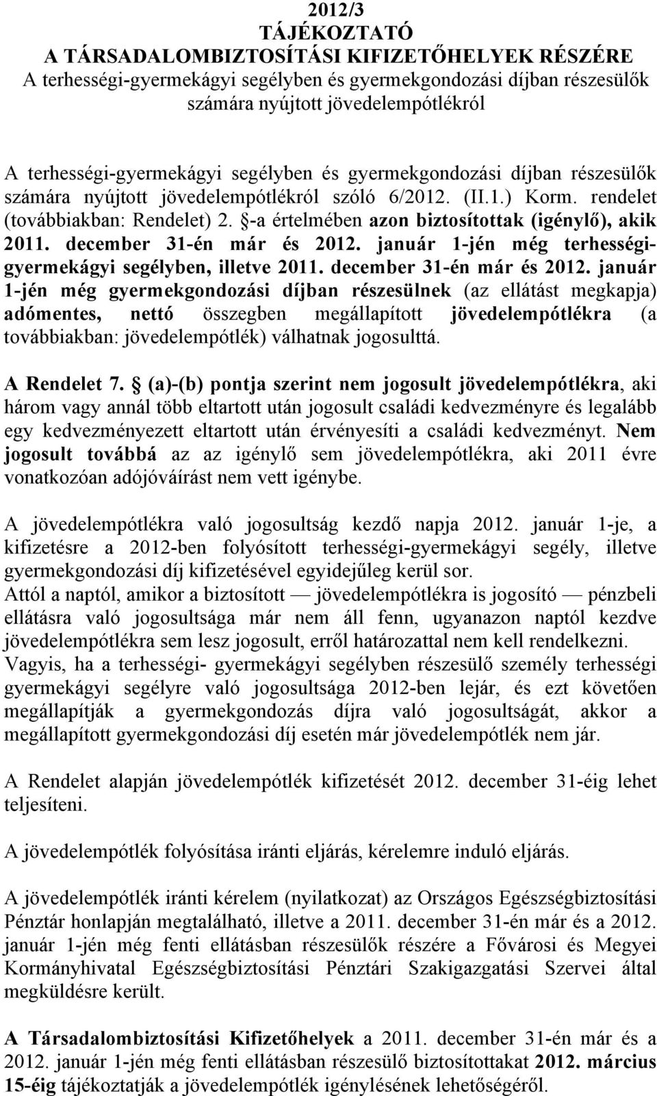 -a értelmében azon biztosítottak (igénylő), akik 2011. december 31-én már és 2012.