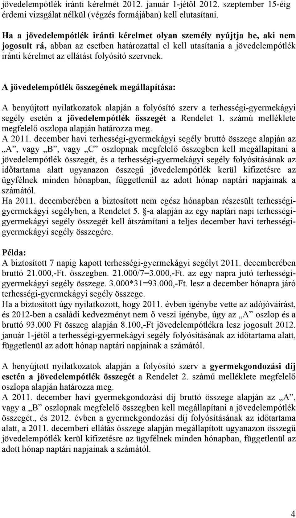 A jövedelempótlék összegének megállapítása: A benyújtott nyilatkozatok alapján a folyósító szerv a terhességi-gyermekágyi segély esetén a jövedelempótlék összegét a Rendelet 1.