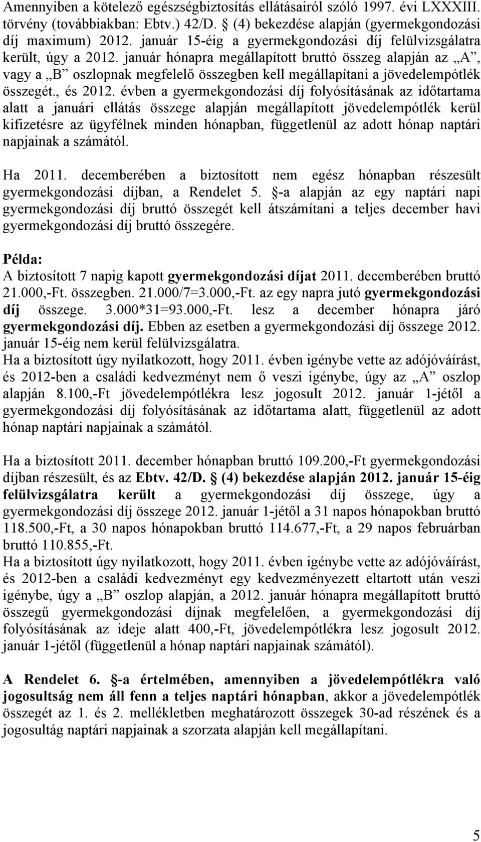 január hónapra megállapított bruttó összeg alapján az A, vagy a B oszlopnak megfelelő összegben kell megállapítani a jövedelempótlék összegét., és 2012.