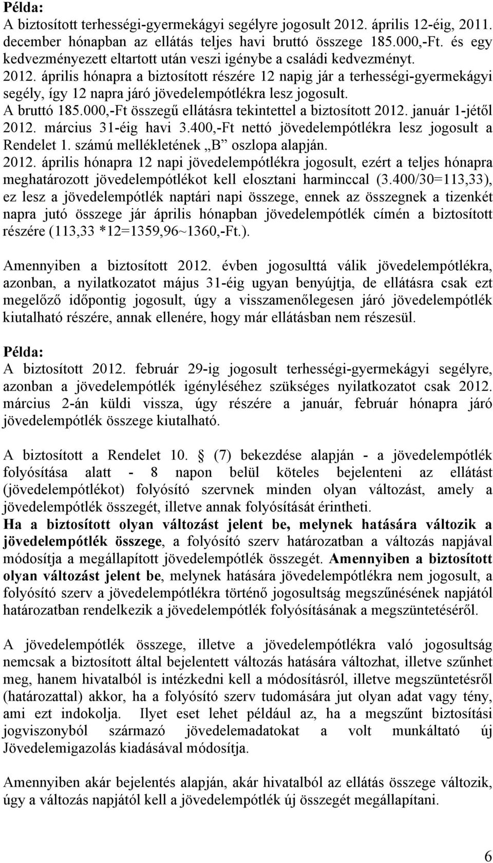 április hónapra a biztosított részére 12 napig jár a terhességi-gyermekágyi segély, így 12 napra járó jövedelempótlékra lesz jogosult. A bruttó 185.