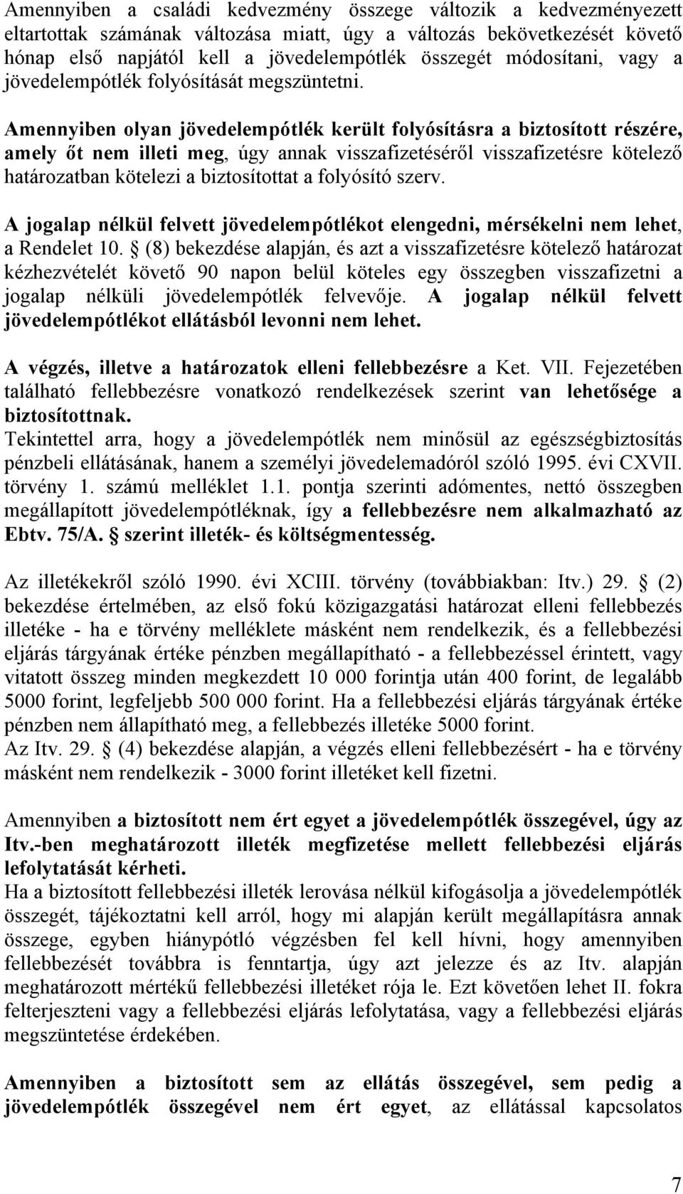 Amennyiben olyan jövedelempótlék került folyósításra a biztosított részére, amely őt nem illeti meg, úgy annak visszafizetéséről visszafizetésre kötelező határozatban kötelezi a biztosítottat a