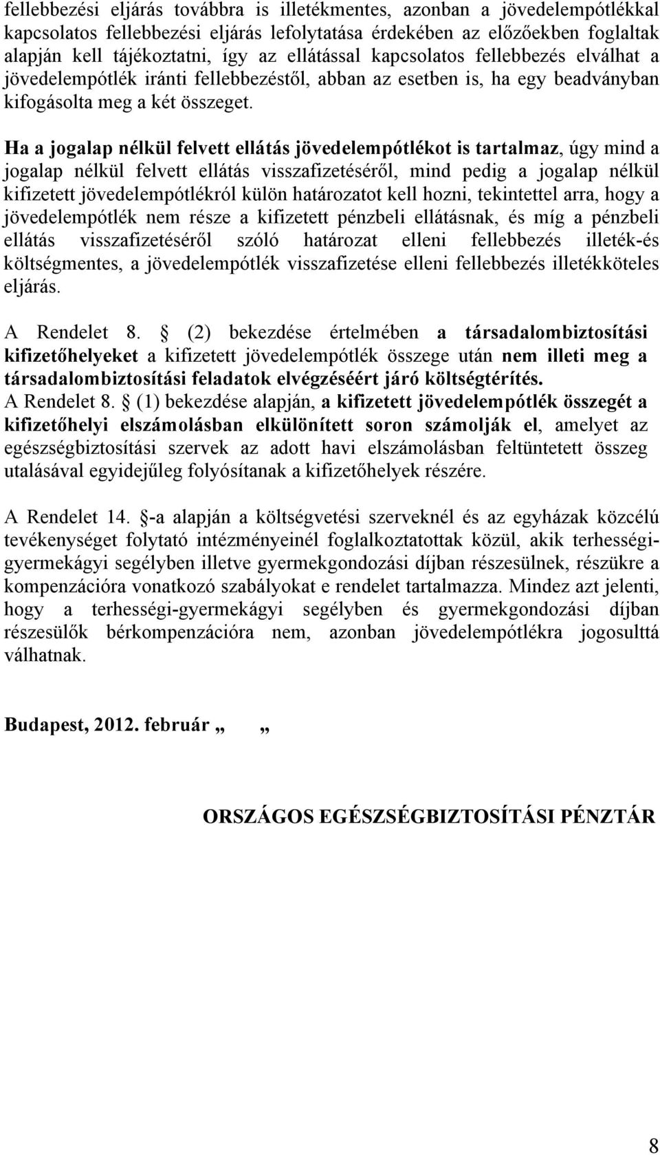 Ha a jogalap nélkül felvett ellátás jövedelempótlékot is tartalmaz, úgy mind a jogalap nélkül felvett ellátás visszafizetéséről, mind pedig a jogalap nélkül kifizetett jövedelempótlékról külön