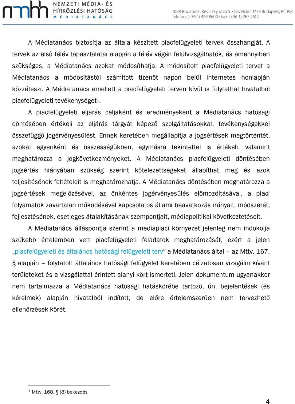 A módosított piacfelügyeleti tervet a Médiatanács a módosítástól számított tizenöt napon belül internetes honlapján közzéteszi.