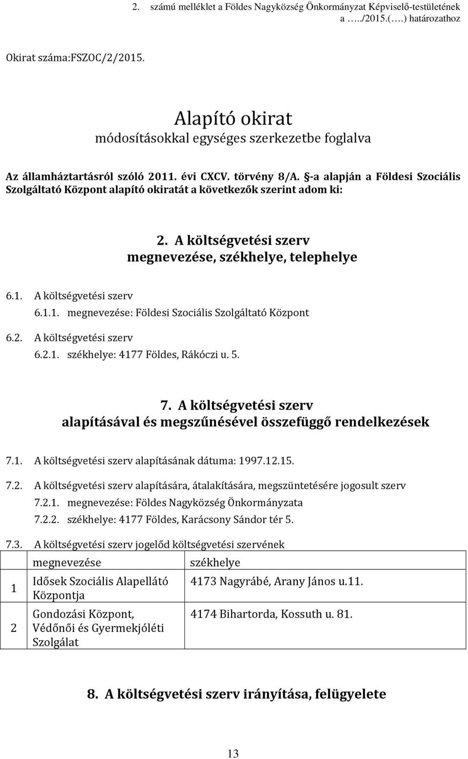 -a alapján a Földesi Szociális Szolgáltató Központ alapító okiratát a következők szerint adom ki: 2. A költségvetési szerv megnevezése, székhelye, telephelye 6.. A költségvetési szerv 6.