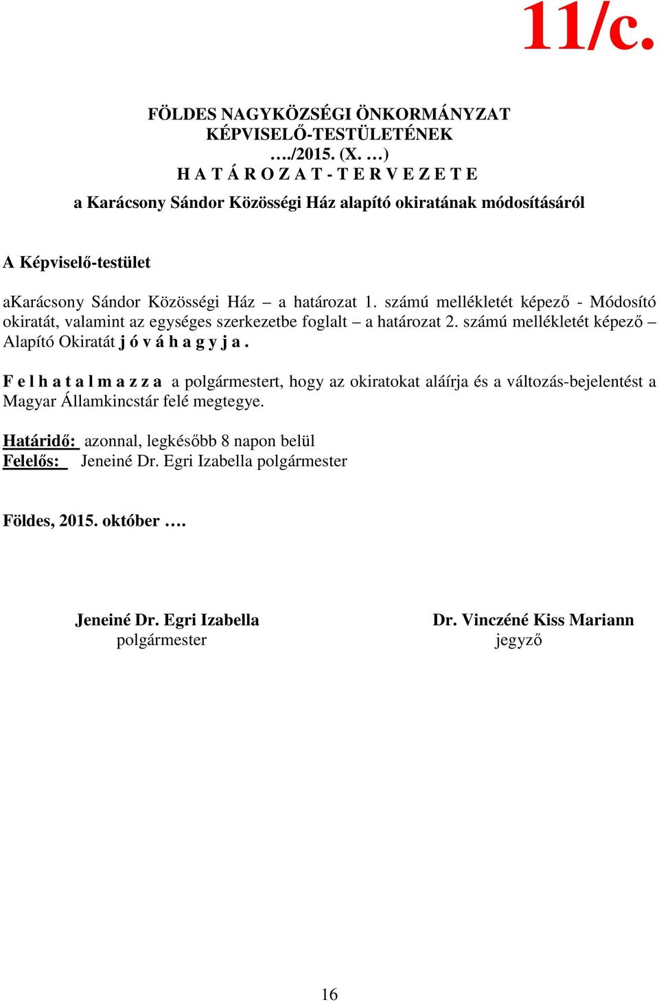 számú mellékletét képező - Módosító okiratát, valamint az egységes szerkezetbe foglalt a határozat 2. számú mellékletét képező Alapító Okiratát j ó v á h a g y j a.