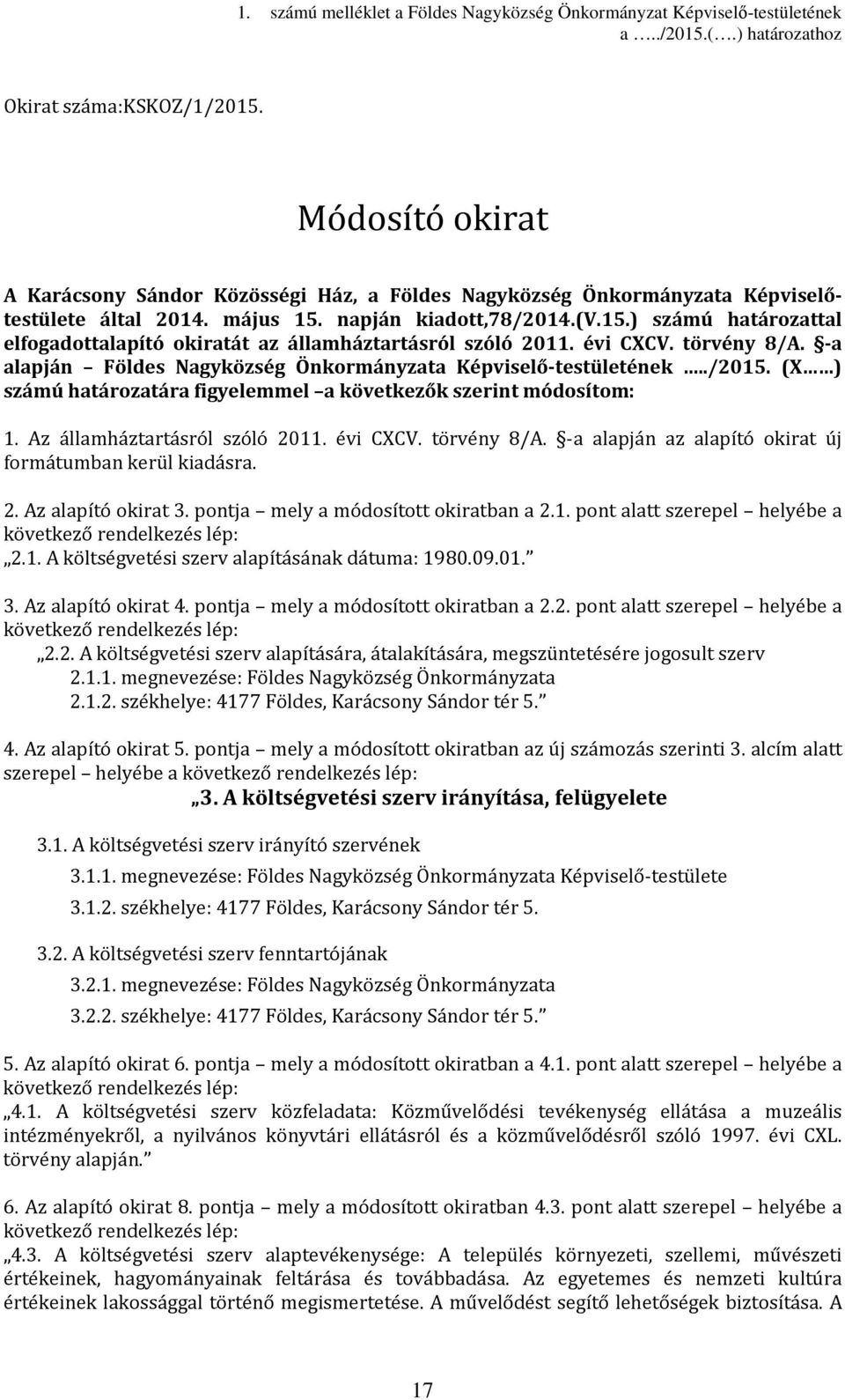 évi CXCV. 8/A. -a alapján Földes Nagyközség Önkormányzata Képviselő-testületének../205. (X ) számú határozatára figyelemmel a következők szerint módosítom:. Az államháztartásról szóló 20. évi CXCV.