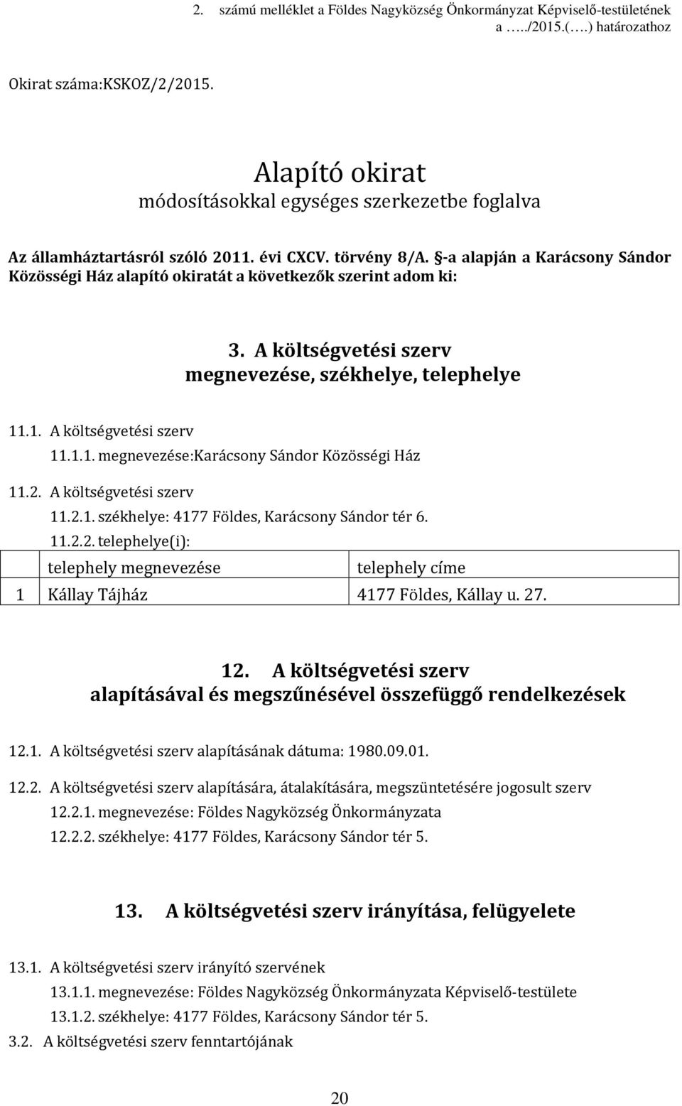 A költségvetési szerv megnevezése, székhelye, telephelye.. A költségvetési szerv... megnevezése:karácsony Sándor Közösségi Ház.2. A költségvetési szerv.2.. székhelye: 477 Földes, Karácsony Sándor tér 6.