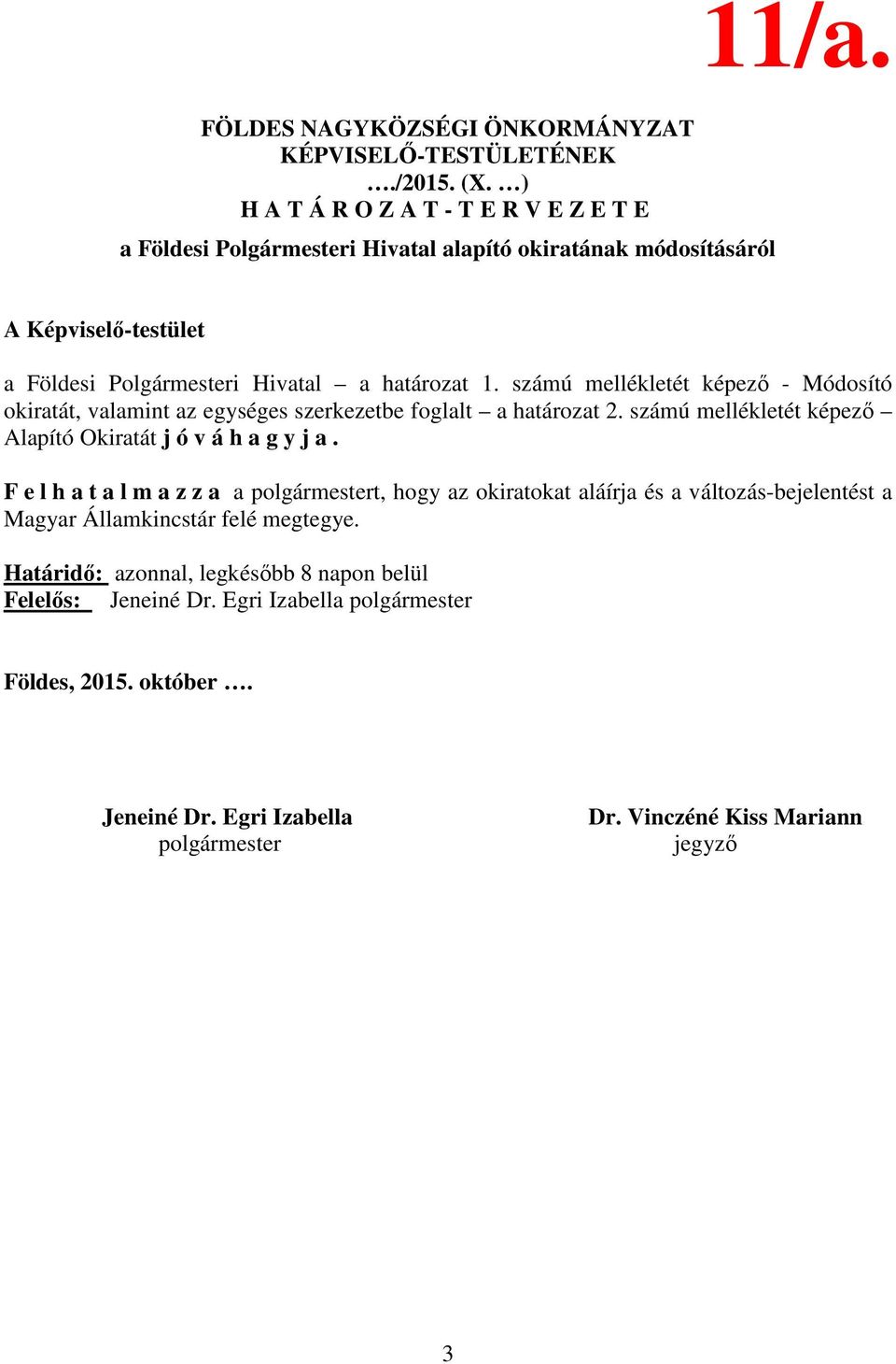 számú mellékletét képező - Módosító okiratát, valamint az egységes szerkezetbe foglalt a határozat 2. számú mellékletét képező Alapító Okiratát j ó v á h a g y j a.