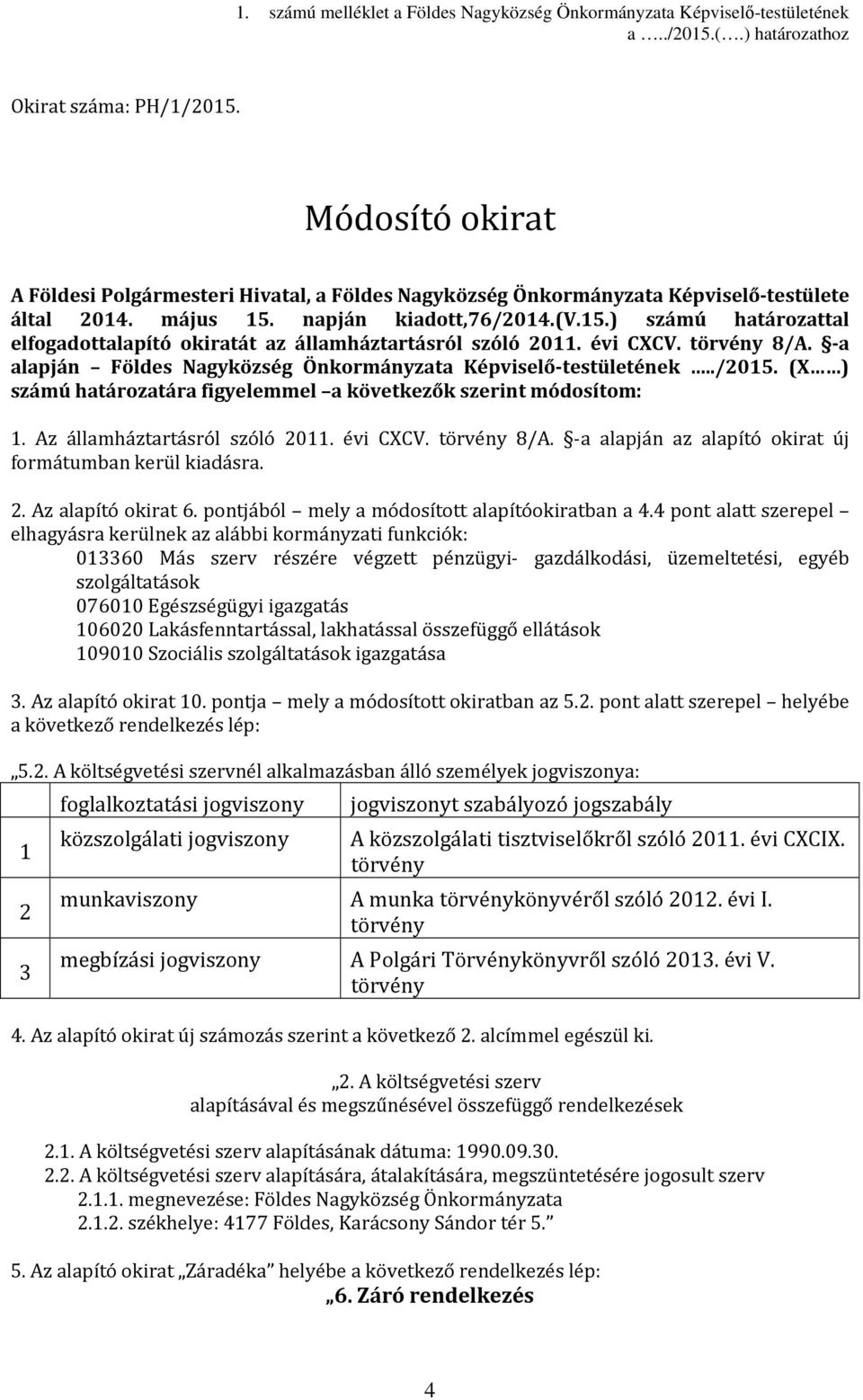 évi CXCV. 8/A. -a alapján Földes Nagyközség Önkormányzata Képviselő-testületének../205. (X ) számú határozatára figyelemmel a következők szerint módosítom:. Az államháztartásról szóló 20. évi CXCV.