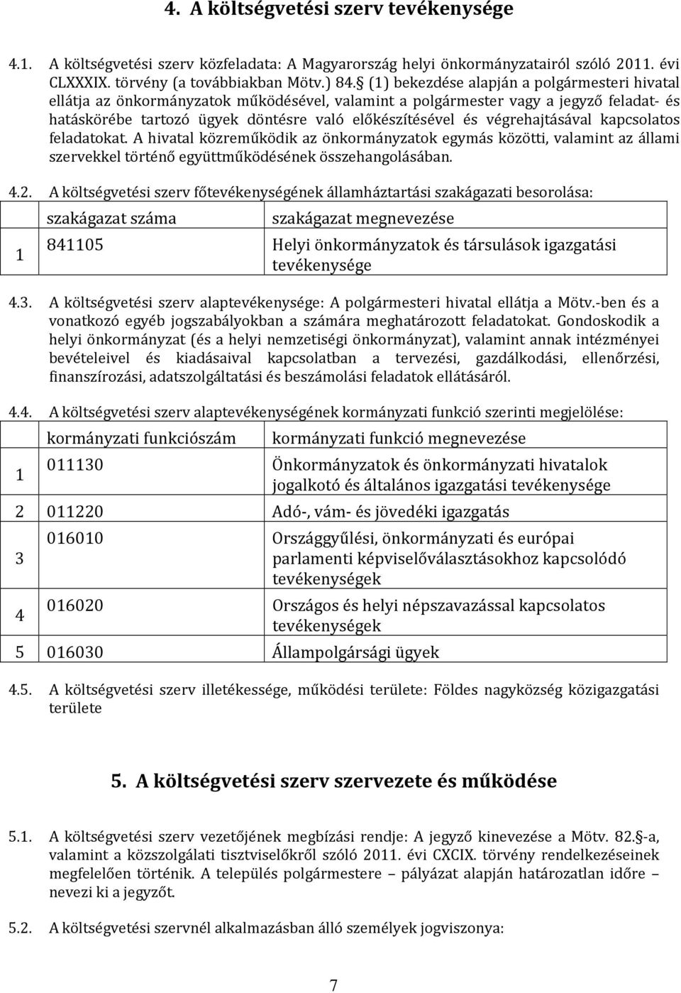 végrehajtásával kapcsolatos feladatokat. A hivatal közreműködik az önkormányzatok egymás közötti, valamint az állami szervekkel történő együttműködésének összehangolásában. 4.2.