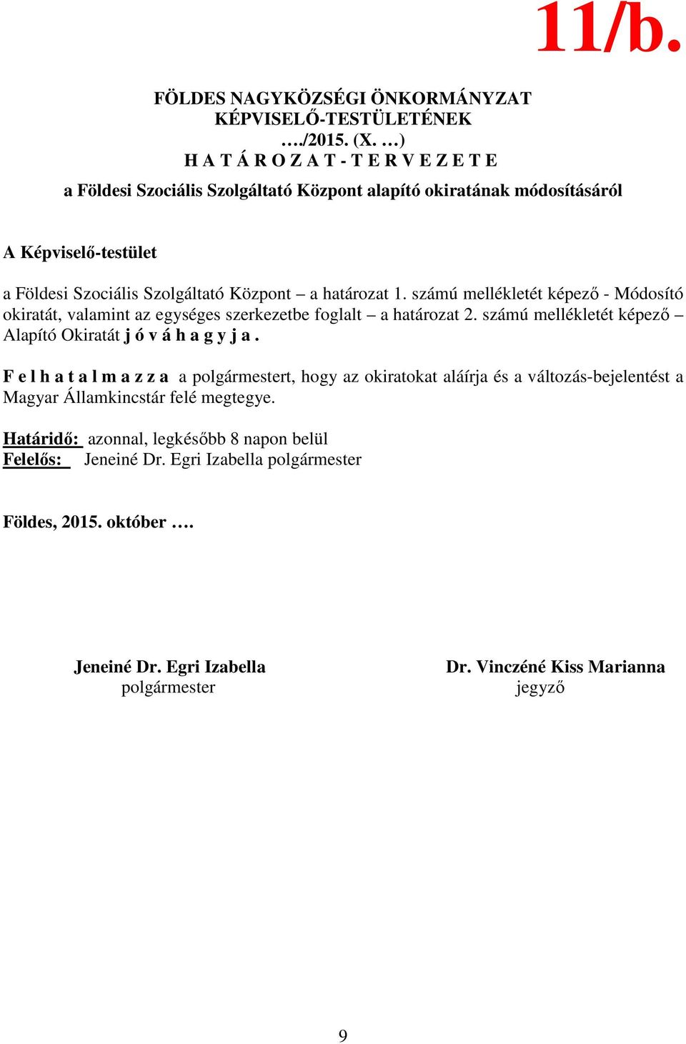 számú mellékletét képező - Módosító okiratát, valamint az egységes szerkezetbe foglalt a határozat 2. számú mellékletét képező Alapító Okiratát j ó v á h a g y j a.