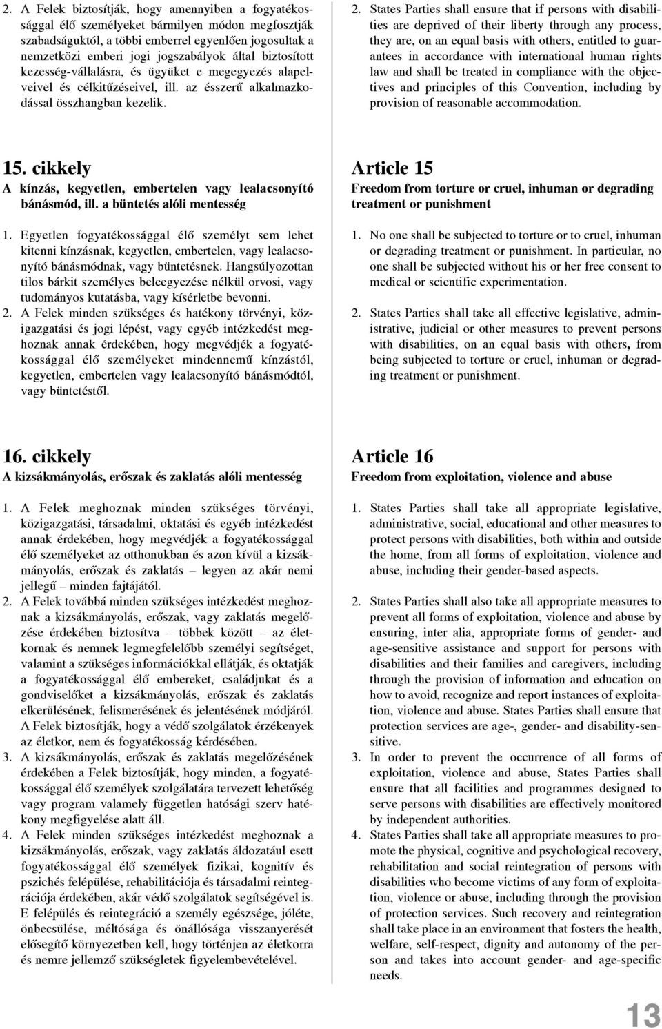 States Parties shall ensure that if persons with disabilities are deprived of their liberty through any process, they are, on an equal basis with others, entitled to guarantees in accordance with