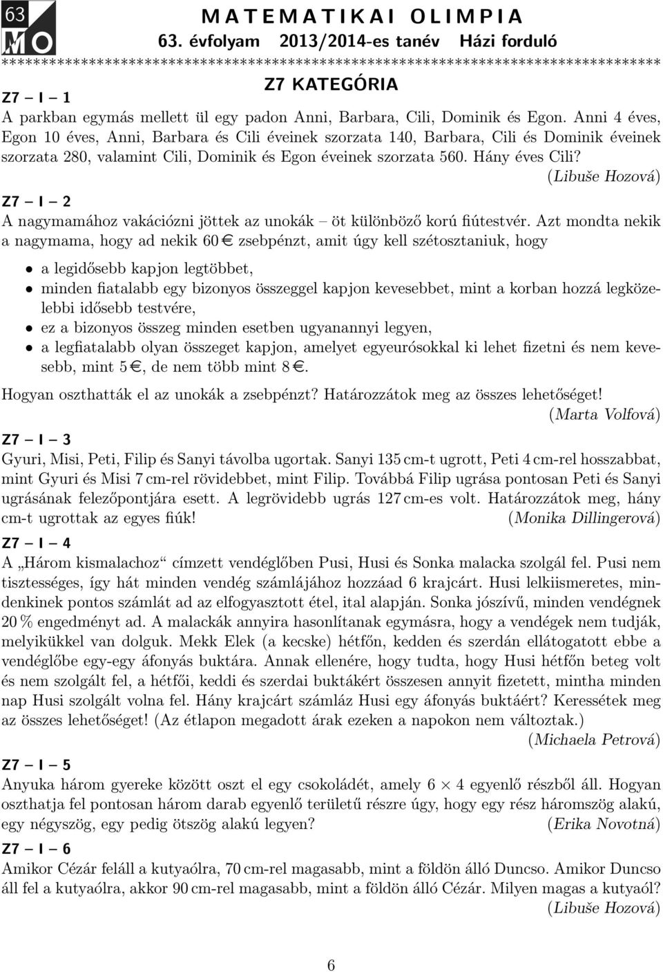Cili, Dominik és Egon. Anni 4 éves, Egon 10 éves, Anni, Barbara és Cili éveinek szorzata 140, Barbara, Cili és Dominik éveinek szorzata 280, valamint Cili, Dominik és Egon éveinek szorzata 560.