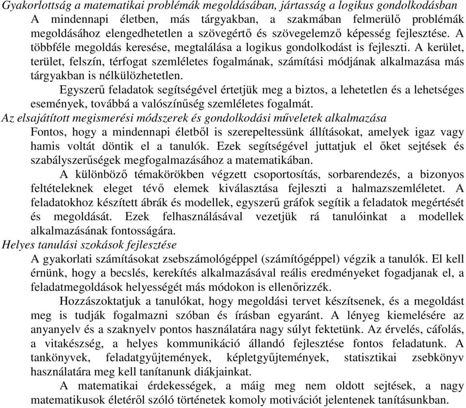 A kerület, terület, felszín, térfogat szemléletes fogalmának, számítási módjának alkalmazása más tárgyakban is nélkülözhetetlen.