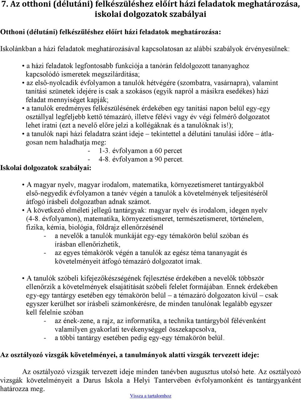 első-nyolcadik évfolyamon a tanulók hétvégére (szombatra, vasárnapra), valamint tanítási szünetek idejére is csak a szokásos (egyik napról a másikra esedékes) házi feladat mennyiséget kapják; a