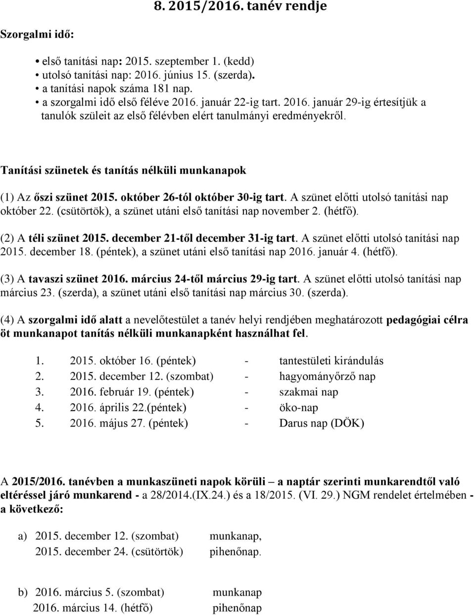 Tanítási szünetek és tanítás nélküli munkanapok (1) Az őszi szünet 2015. október 26-tól október 30-ig tart. A szünet előtti utolsó tanítási nap október 22.