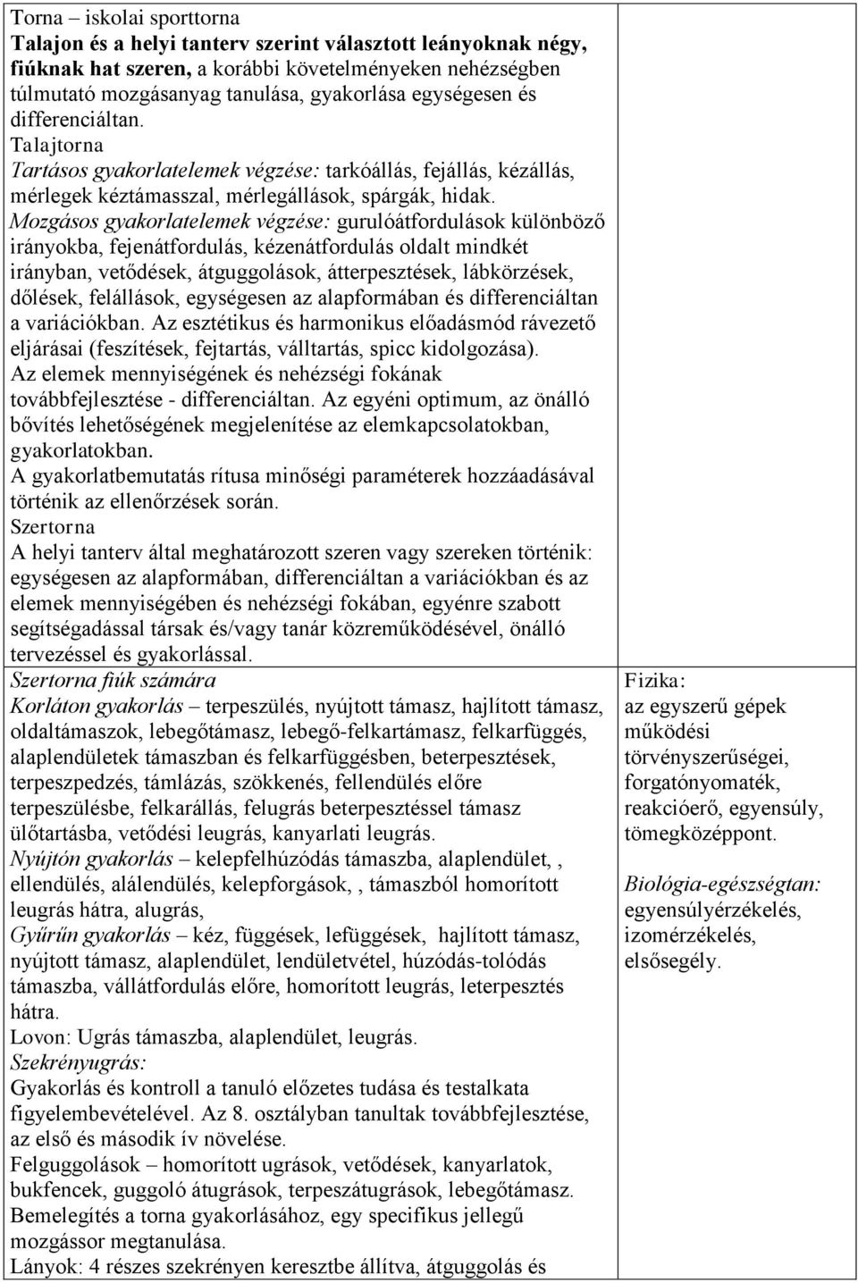 Mozgásos gyakorlatelemek végzése: gurulóátfordulások különböző irányokba, fejenátfordulás, kézenátfordulás oldalt mindkét irányban, vetődések, átguggolások, átterpesztések, lábkörzések, dőlések,