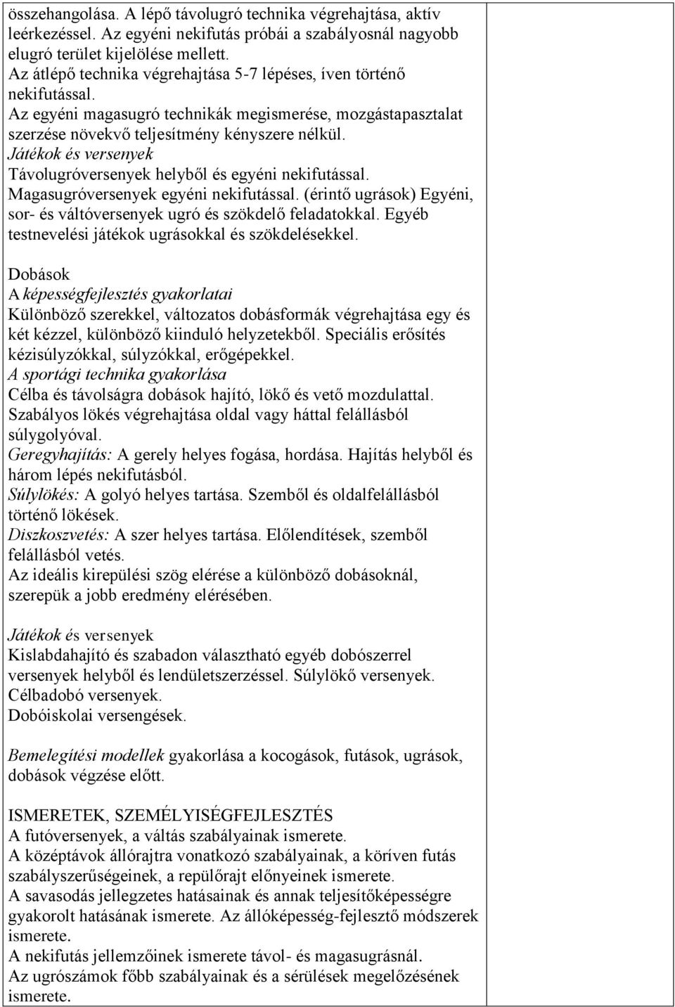 Játékok és versenyek Távolugróversenyek helyből és egyéni nekifutással. Magasugróversenyek egyéni nekifutással. (érintő ugrások) Egyéni, sor- és váltóversenyek ugró és szökdelő feladatokkal.