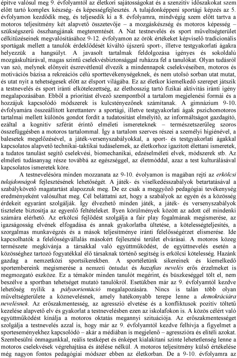 évfolyamra, mindvégig szem előtt tartva a motoros teljesítmény két alapvető összetevője a mozgáskészség és motoros képesség szükségszerű összhangjának megteremtését.