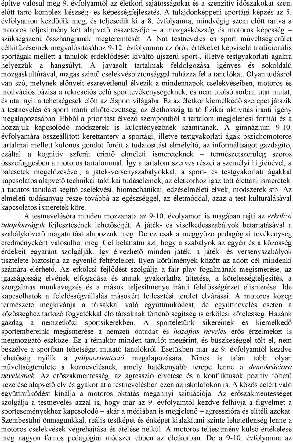 évfolyamra, mindvégig szem előtt tartva a motoros teljesítmény két alapvető összetevője a mozgáskészség és motoros képesség szükségszerű összhangjának megteremtését.