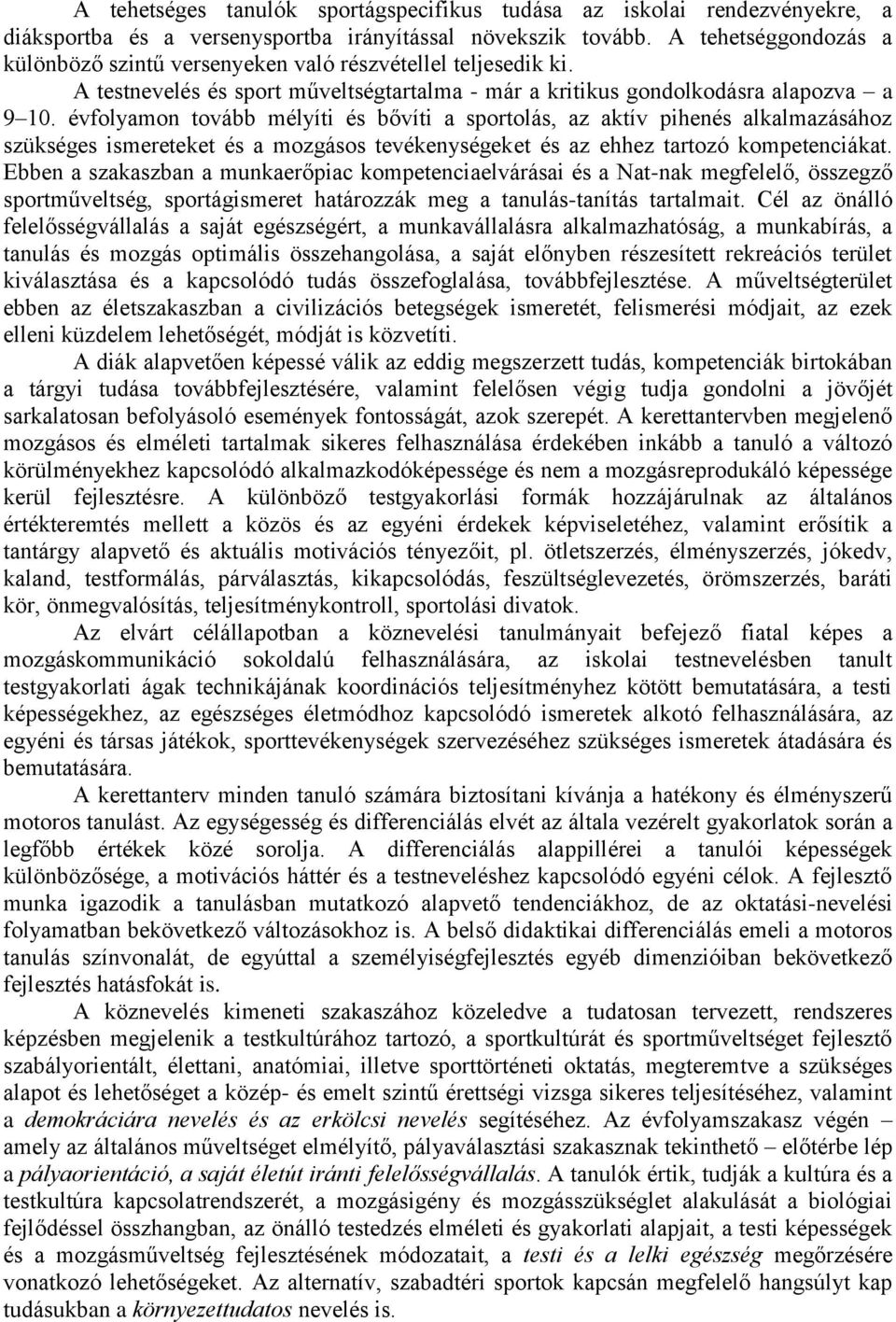 évfolyamon tovább mélyíti és bővíti a sportolás, az aktív pihenés alkalmazásához szükséges ismereteket és a mozgásos tevékenységeket és az ehhez tartozó kompetenciákat.