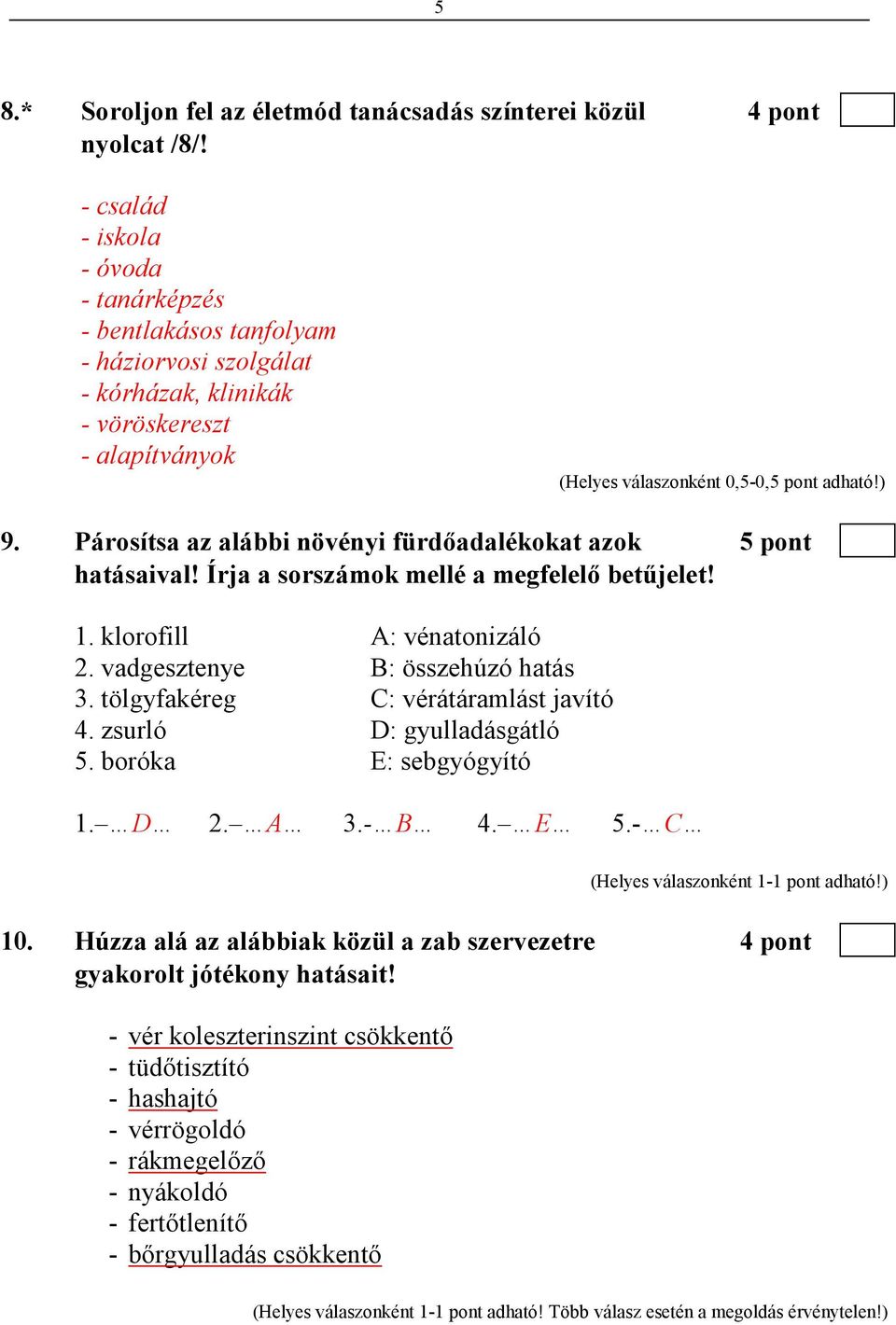 Párosítsa az alábbi növényi fürdıadalékokat azok 5 pont hatásaival! Írja a sorszámok mellé a megfelelı betőjelet! 1. klorofill A: vénatonizáló 2. vadgesztenye B: összehúzó hatás 3.