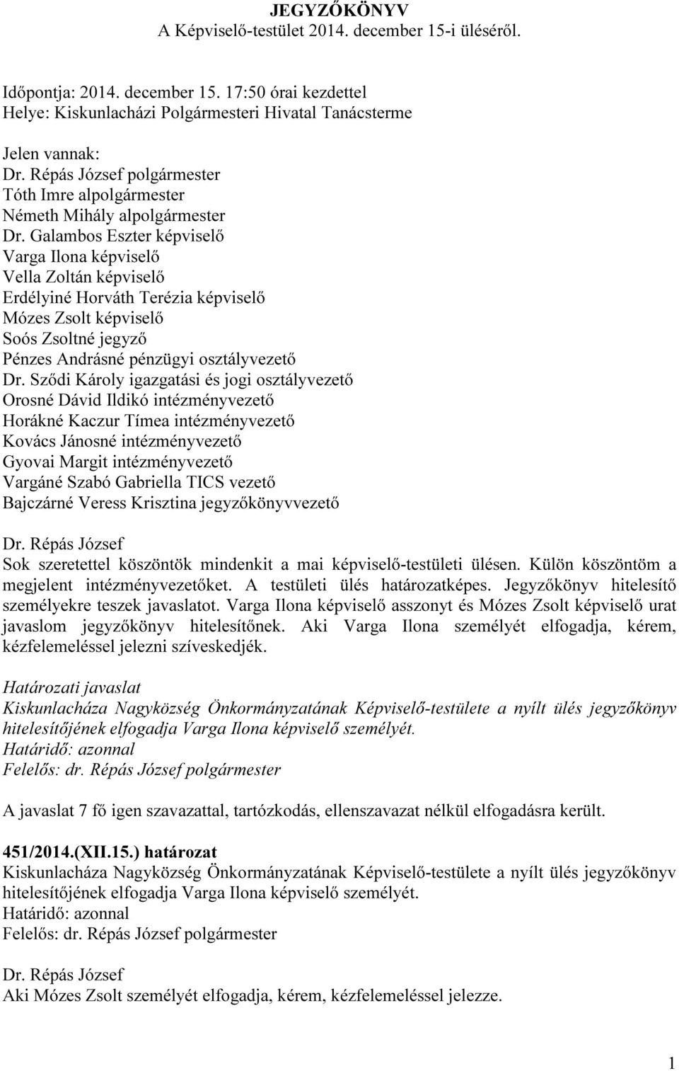 17:50 órai kezdettel Helye: Kiskunlacházi Polgármesteri Hivatal Tanácsterme Jelen vannak: polgármester Tóth Imre alpolgármester Németh Mihály alpolgármester Dr.