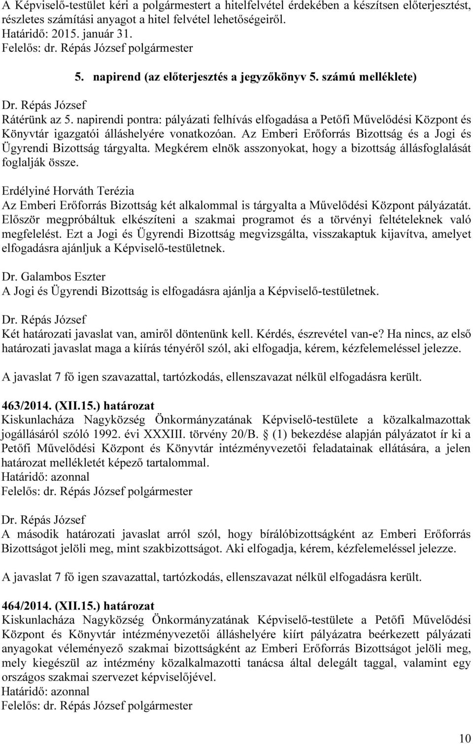 Az Emberi Erőforrás Bizottság és a Jogi és Ügyrendi Bizottság tárgyalta. Megkérem elnök asszonyokat, hogy a bizottság állásfoglalását foglalják össze.