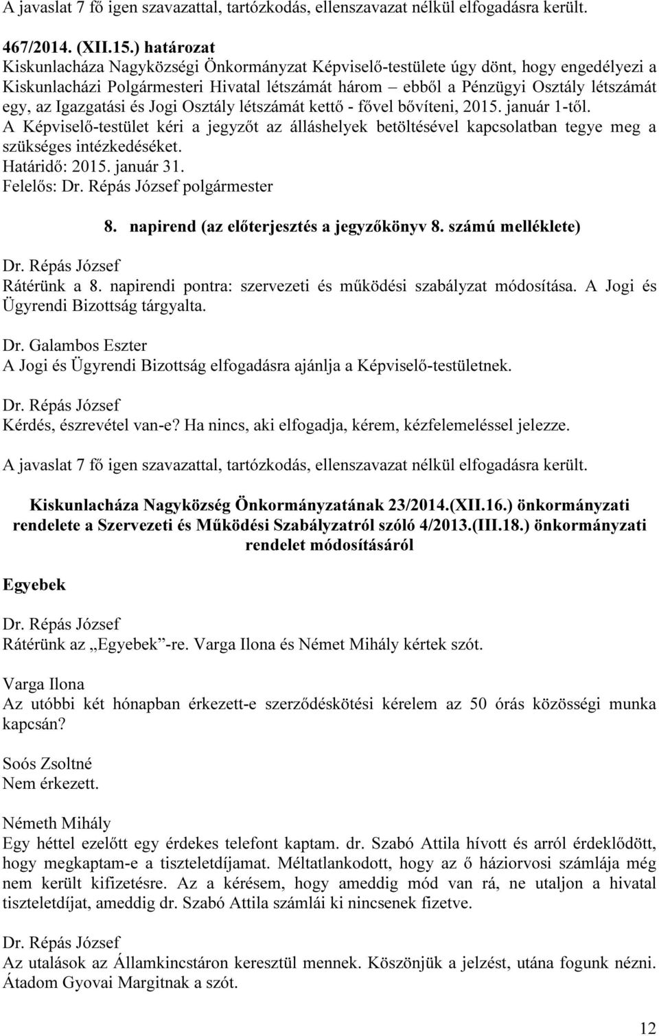 Igazgatási és Jogi Osztály létszámát kettő - fővel bővíteni, 2015. január 1-től. A Képviselő-testület kéri a jegyzőt az álláshelyek betöltésével kapcsolatban tegye meg a szükséges intézkedéséket.