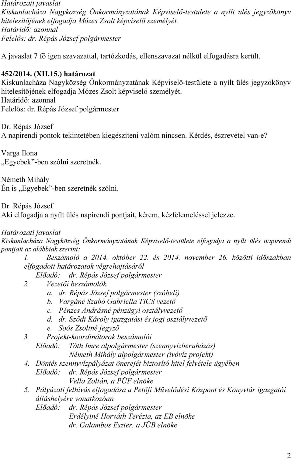 A napirendi pontok tekintetében kiegészíteni valóm nincsen. Kérdés, észrevétel van-e? Varga Ilona Egyebek -ben szólni szeretnék. Németh Mihály Én is Egyebek -ben szeretnék szólni.