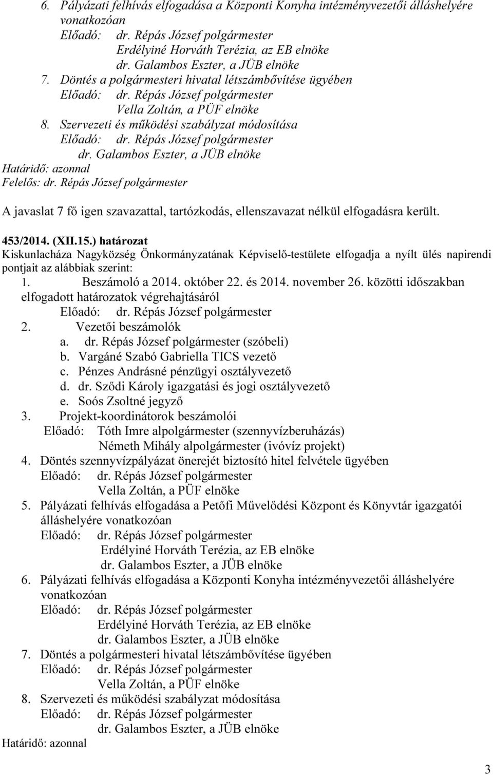 ) határozat Kiskunlacháza Nagyközség Önkormányzatának Képviselő-testülete elfogadja a nyílt ülés napirendi pontjait az alábbiak szerint: 1. Beszámoló a 2014. október 22. és 2014. november 26.